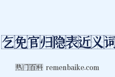 乞免官归隐表近义词是什么意思的图片